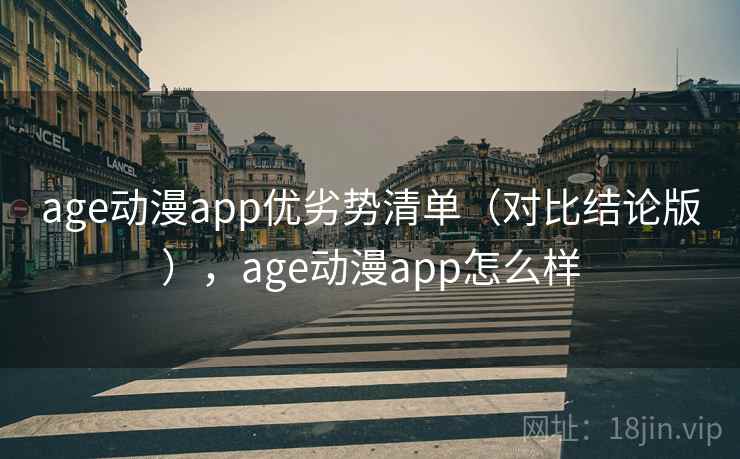 age动漫app优劣势清单(对比结论版),age动漫app怎么样 age动漫app优劣势清单(对比结论版),age动漫app怎么样