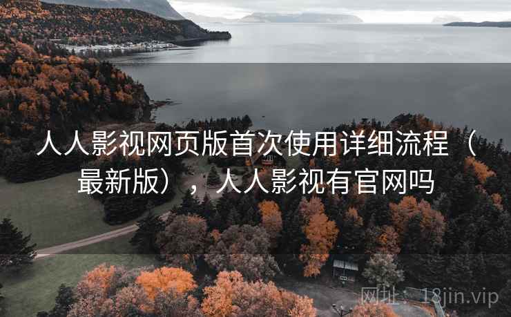 人人影视网页版首次使用详细流程（最新版），人人影视有官网吗